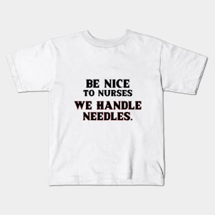 Be Nice to Nurses, We Handle Needles. T-Shirt for nurse,  graduating nurse, doctors, future nurse, endoscopy nurse, cardiac nurse as a gift for a nurse day Kids T-Shirt